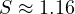 S \approx 1.16