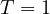 T = 1