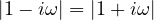 |1 - i\omega| = |1 + i\omega|