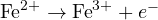 \text{Fe}^{2+} \to \text{Fe}^{3+} + e^-