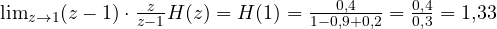 \lim_{z\to 1}(z - 1)\cdot\frac{z}{z - 1}H(z) = H(1) = \frac{0{,}4}{1 - 0{,}9 + 0{,}2} = \frac{0{,}4}{0{,}3} = 1{,}33