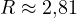 R \approx 2{,}81