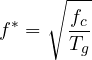 \[ f^* = \sqrt{\frac{f_c}{T_g}} \]
