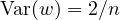 \text{Var}(w) = 2/n