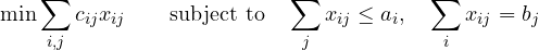 \[ \min\sum_{i,j}c_{ij}x_{ij}\qquad\text{subject to}\quad\sum_jx_{ij} \le a_i,\quad\sum_ix_{ij} = b_j \]