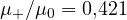 \mu_+/\mu_0 = 0{,}421