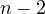 n - 2
