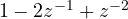 1 - 2z^{-1} + z^{-2}