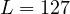 L = 127