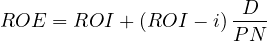 \[ ROE = ROI + (ROI - i)\,\frac{D}{PN} \]