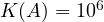 K(A) = 10^6