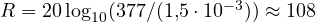 R = 20\log_{10}(377/(1{,}5\cdot 10^{-3})) \approx 108