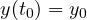 y(t_0) = y_0