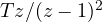 Tz/(z - 1)^2