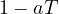 1 - aT