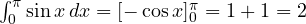 \int_0^\pi \sin x\,dx = [-\cos x]_0^\pi = 1 + 1 = 2