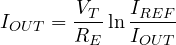 I_{OUT} = \dfrac{V_T}{R_E}\ln\dfrac{I_{REF}}{I_{OUT}}
