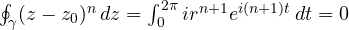 \oint_\gamma(z - z_0)^n\,dz = \int_0^{2\pi}ir^{n+1}e^{i(n+1)t}\,dt = 0