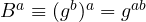 B^a \equiv (g^b)^a = g^{ab}