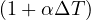 (1 + \alpha\Delta T)