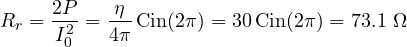 \[ R_r = \frac{2P}{I_0^2} = \frac{\eta}{4\pi}\,\text{Cin}(2\pi) = 30\,\text{Cin}(2\pi) = 73.1\ \Omega \]