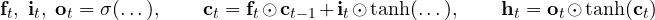 \[ \mathbf f_t,\ \mathbf i_t,\ \mathbf o_t = \sigma(\dots),\qquad \mathbf c_t = \mathbf f_t\odot\mathbf c_{t-1} + \mathbf i_t\odot\tanh(\dots),\qquad \mathbf h_t = \mathbf o_t\odot\tanh(\mathbf c_t) \]