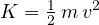 \[ K = \tfrac12\,m\,v^2 \]