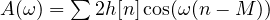 A(\omega) = \sum 2h[n]\cos(\omega(n - M))