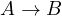 A \to B