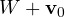 W + \mathbf v_0
