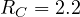 R_C = 2.2