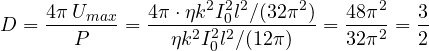 \[ D = \frac{4\pi\,U_{max}}{P} = \frac{4\pi\cdot\eta k^2I_0^2l^2/(32\pi^2)}{\eta k^2I_0^2l^2/(12\pi)} = \frac{48\pi^2}{32\pi^2} = \frac32 \]