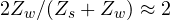 2Z_w/(Z_s + Z_w) \approx 2