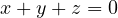 x + y + z = 0