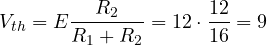 V_{th} = E\dfrac{R_2}{R_1 + R_2} = 12\cdot\dfrac{12}{16} = 9