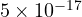 5\times 10^{-17}