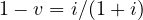 1 - v = i/(1 + i)