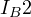 I_B \gt 2