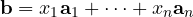 \mathbf b = x_1\mathbf a_1 + \dots + x_n\mathbf a_n