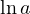 \ln a