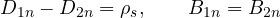 \[ D_{1n} - D_{2n} = \rho_s,\qquad B_{1n} = B_{2n} \]