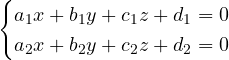 \[ \begin{cases} a_1x + b_1y + c_1z + d_1 = 0\\ a_2x + b_2y + c_2z + d_2 = 0 \end{cases} \]