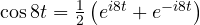 \cos 8t = \frac{1}{2}\left(e^{i8t} + e^{-i8t}\right)