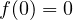 f(0) = 0