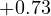+0.73
