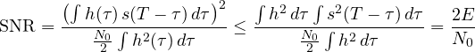 \[ \mathrm{SNR} = \frac{\left(\int h(\tau)\,s(T - \tau)\,d\tau\right)^2}{\frac{N_0}{2}\int h^2(\tau)\,d\tau} \le \frac{\int h^2\,d\tau\int s^2(T - \tau)\,d\tau}{\frac{N_0}{2}\int h^2\,d\tau} = \frac{2E}{N_0} \]