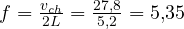 f = \frac{v_{ch}}{2L} = \frac{27{,}8}{5{,}2} = 5{,}35