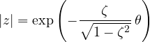 \[ |z| = \exp\left(-\frac{\zeta}{\sqrt{1 - \zeta^2}}\,\theta\right) \]