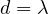 d = \lambda