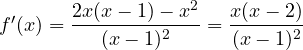 f'(x) = \dfrac{2x(x - 1) - x^2}{(x - 1)^2} = \dfrac{x(x - 2)}{(x - 1)^2}
